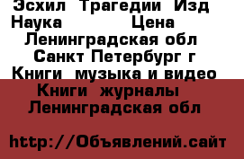 Эсхил. Трагедии. Изд. “Наука“, 1989. › Цена ­ 270 - Ленинградская обл., Санкт-Петербург г. Книги, музыка и видео » Книги, журналы   . Ленинградская обл.